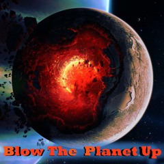 Blow The Planet Up