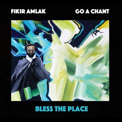 Fikir Amlak & Go A Chant - Bless The Place