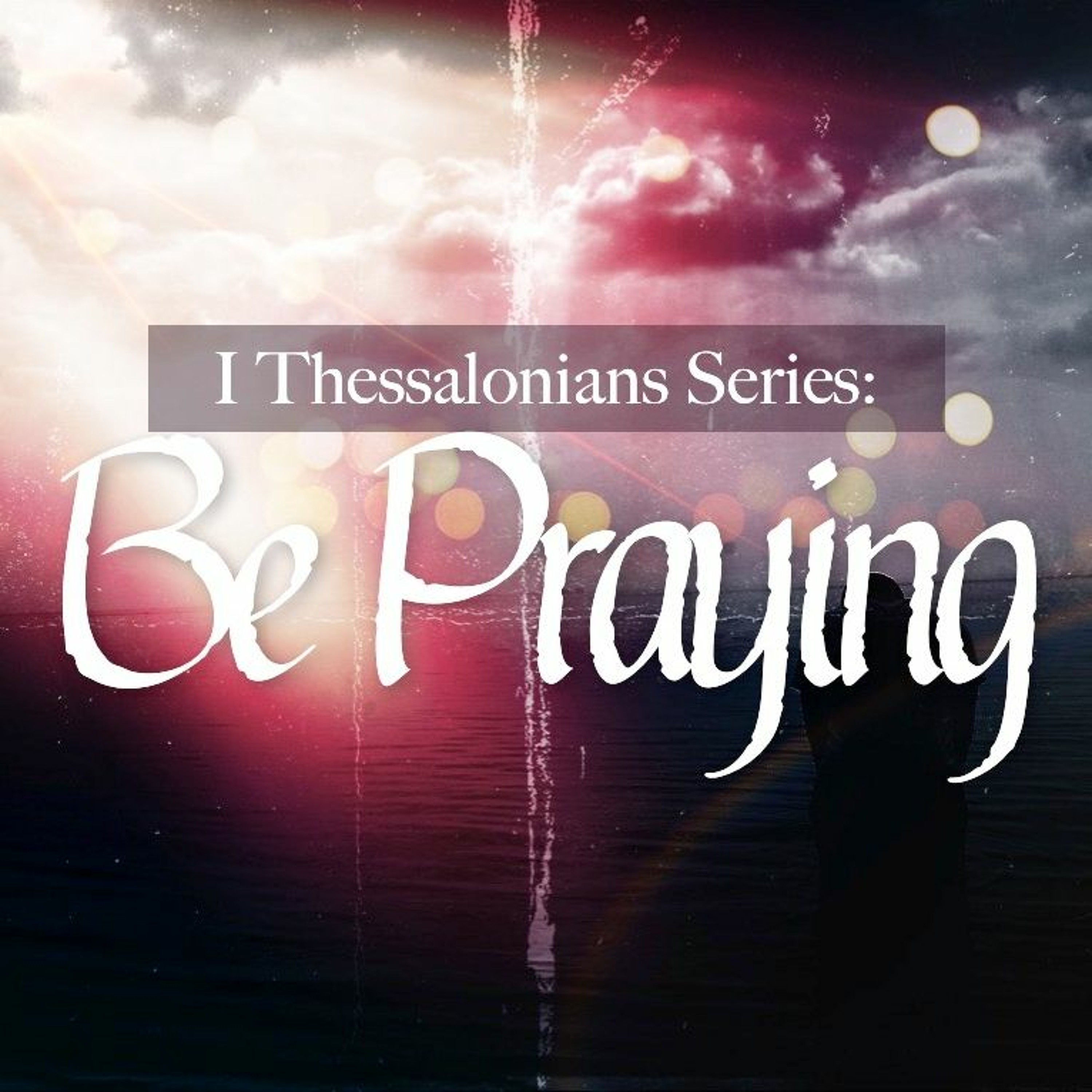 1 Thessalonians Series: Be Praying - Pastor Tim Knowles (6-2-19) episode artwork