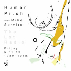 Human Pitch w/ Mike Servito - The Lot Radio - May 31, 2019