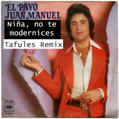El Payo Juan Manuel - Niña, no te modernices (Tafules Remix)