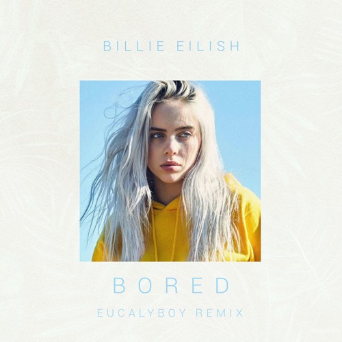 Stream Billie Eilish - Bored (EucalyBoy Remix) by EucalyBoy | Listen