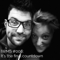 IWMS #006: It's the final countdown