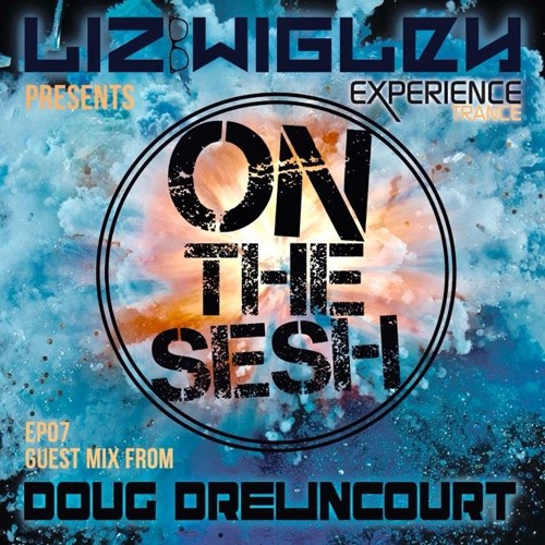 Liz Wigley - On The Sesh Ep 07 (Doug Drelincourt Guestmix) (June 2019)