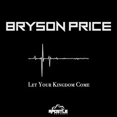 Bryson Price - Let Your Kingdom Come (feat. Princeton Marcellis)