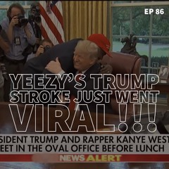 Yeezy's Trump stroke just went VIRAL (Ep. 86)