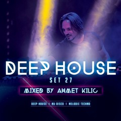 DEEP HOUSE SET 27 - AHMET KILIC