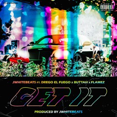Get It (Feat Drego El Fuego, Buttah & Flamez) Prod by Jwhitebeats