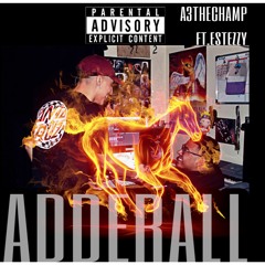 ADDERALL- A3THECHAMP FT.ESTEZZY (INSTAGRAM: A3_THE_CHAMP)