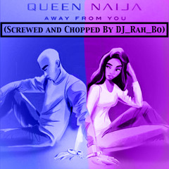 Queen Naija - Away From You (Screwed and Chopped By DJ_Rah_Bo)