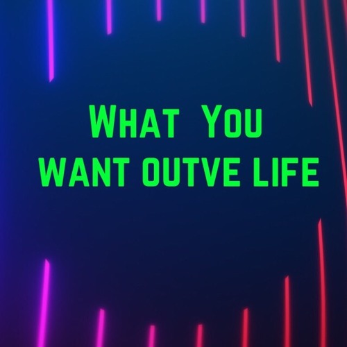 What You Want Out Of Life V1