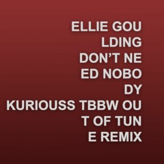 Ellie Goulding - Don't Need Nobody (TBBW Out of Tune Remix)