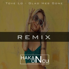 Tove Lo - Glad He's Gone (Hakan Öncü Remix)