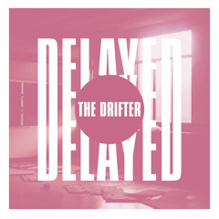 Delayed with...The Drifter