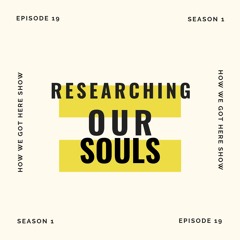 Ep.19 S.1 Researching Our Souls
