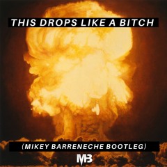 This Drops Like A Bitch (Mikey Barreneche Bootleg)