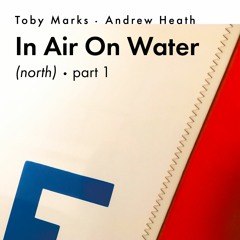 Toby Marks & Andrew Heath - In Air On Water (North), Part 1  (Radio Edit)