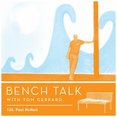 Bench Talk #130 - Paul McNeil