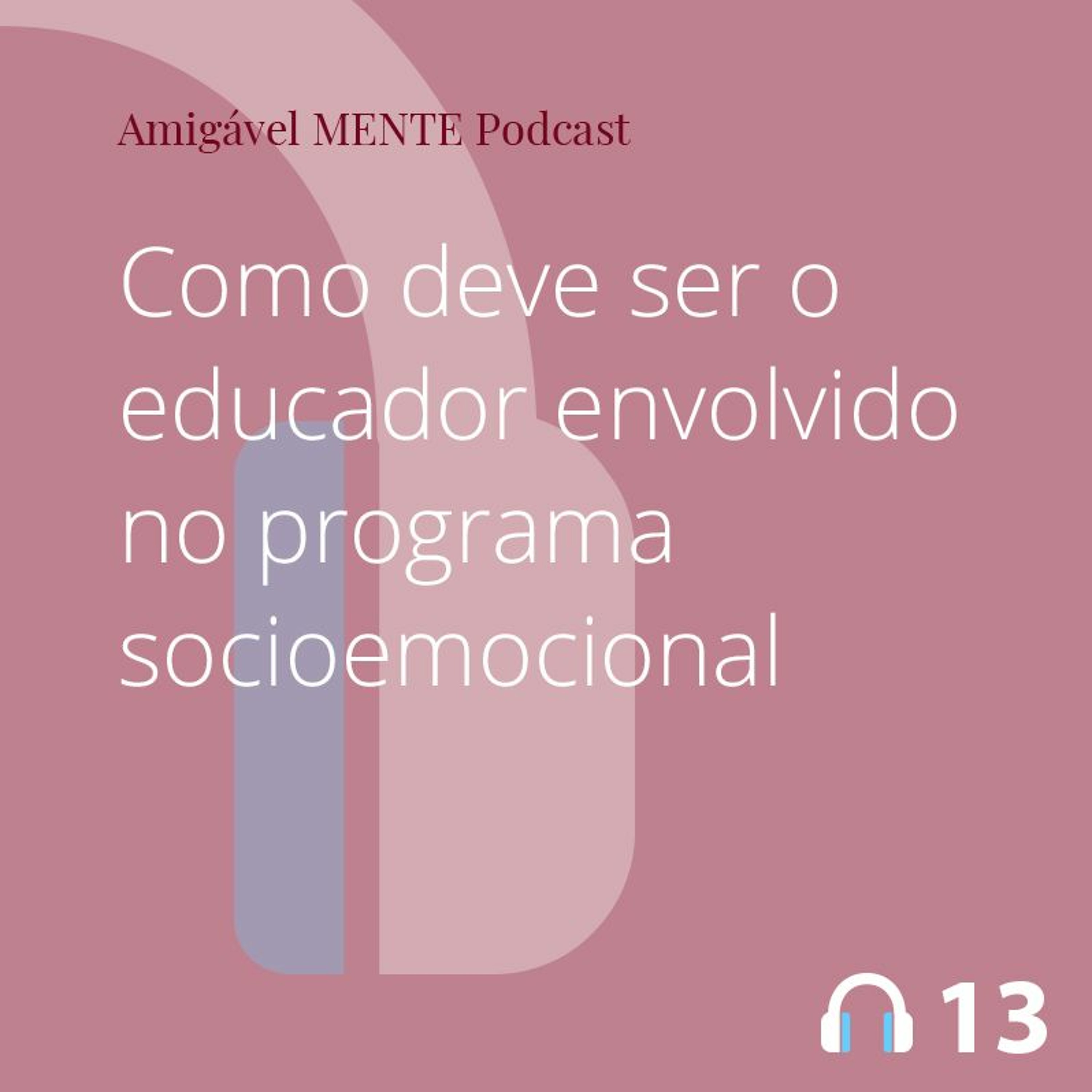 Amigável MENTE 13 - Como deve ser o educador envolvido no programa socioemocional