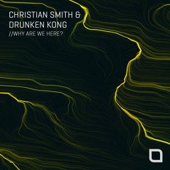 Christian Smith & Drunken Kong - Why Are We Here? (Original Mix) [Tronic]