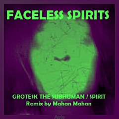 Faceless Spirits (Spirit / Grotesk the Subhuman) Mahan Mahan Remix