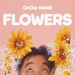 Chow Mane - Flowers [MV IN DESCRIPTION]