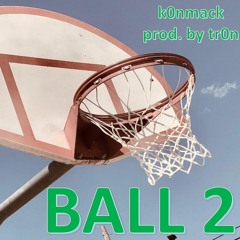 Ball 2- k0nmack (prod. tr0n)