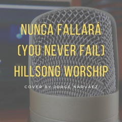 Nunca Fallará  - You Never Fail En Español - Hillsong Worship - Cover by Jorge Narváez