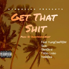 DJAmazing - Get That Shit Feat YungCeeRBM , SlimBlvd , Solo , Fatso , YellaBoii