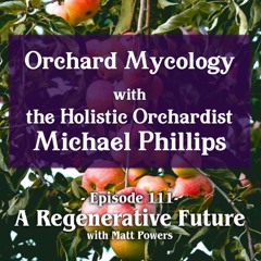 Episode 111 Orchard Mycology With The Holistic Orchardist Michael Phillips