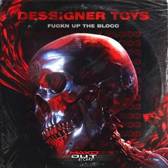 Dessigner Toys - Fuckn Up The Blocc