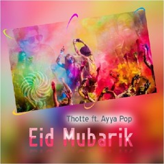 Eid Mubarik - Thotte ft. Ayya Pop