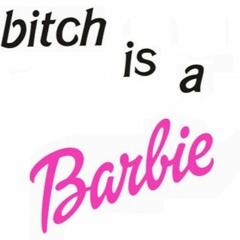 Bitch is a Barbie