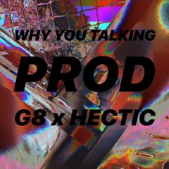 WHY YOU TALKING (PROD. G8FREQ X HECTIC)