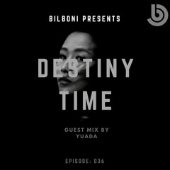BILBONI Present DESTINY TIME 036 Guest Mix YUADA Free Download