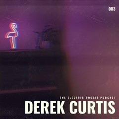 The Electric Boogie Podcast 003 - DEREK CURTIS(Electric Boogie)
