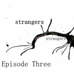 Episode Three - Strangers