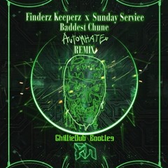 Finderz Keeperz & Sunday Service - Baddest Chune (AUTOMHATE REMIX)(GhillieDub Bootleg)