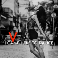 I CAME HERE TO DANCE