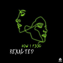 Rexalted - H0W 1 F33L (Out Now)