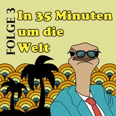Folge 3 - In 35 Minuten um die Welt