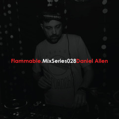 Flammable Mix Series 028 : Daniel Allen