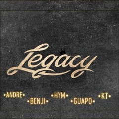 LEGACY -  Andre x Benji x hym x Guapo x KT