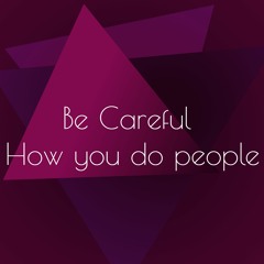 be careful how you do people  ft. Queen Tonioatl