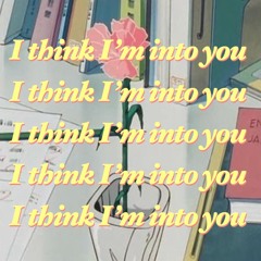 I think I’m into you