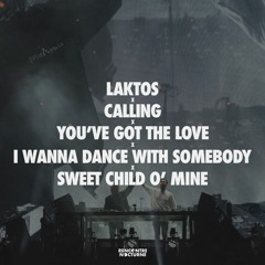 Laktos x Calling x You've Got The Love x I Wanna Dance With Somebody x Sweet Child O' Mine
