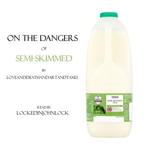 On the Dangers of Semi-Skimmed by loveanddeathandartandtaxes