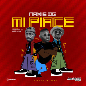 NaXis DG - Mi Piace Ft. Tommy kuti & Kelikume