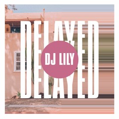 Delayed with...DJ Lily