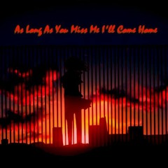 As Long As You Miss Me I'll Come Home